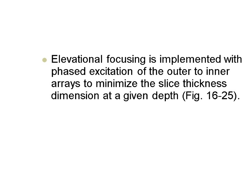 Elevational focusing is implemented with phased excitation of the outer to inner arrays to